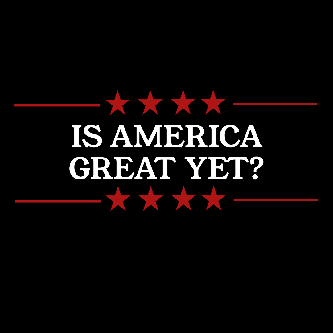 Is America Great Yet? Unisex T-Shirt - T - Generates