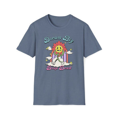 Dream Big Drop Dead Unisex T-Shirt - T - Generates