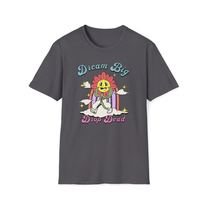 Dream Big Drop Dead Unisex T-Shirt - T - Generates
