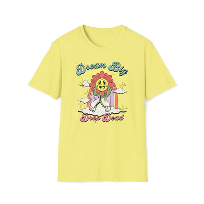 Dream Big Drop Dead Unisex T-Shirt - T - Generates