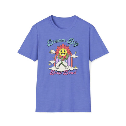 Dream Big Drop Dead Unisex T-Shirt - T - Generates