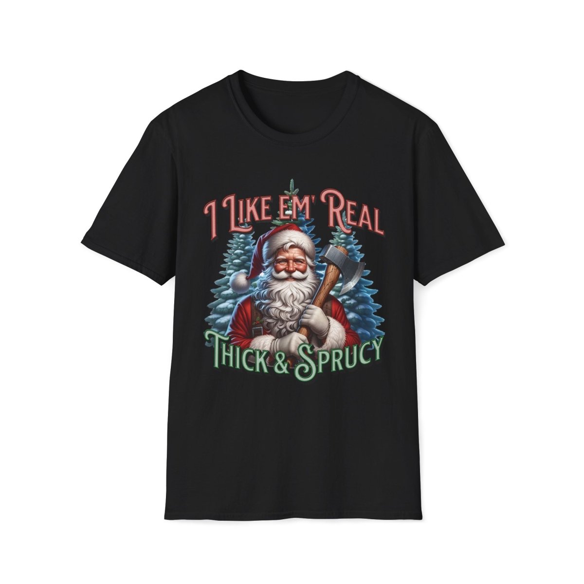 I Like 'em Real Thick & Sprucy Christmas Unisex T-Shirt - T - Generates