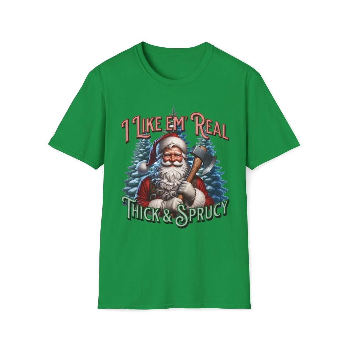 I Like 'em Real Thick & Sprucy Christmas Unisex T-Shirt - T - Generates