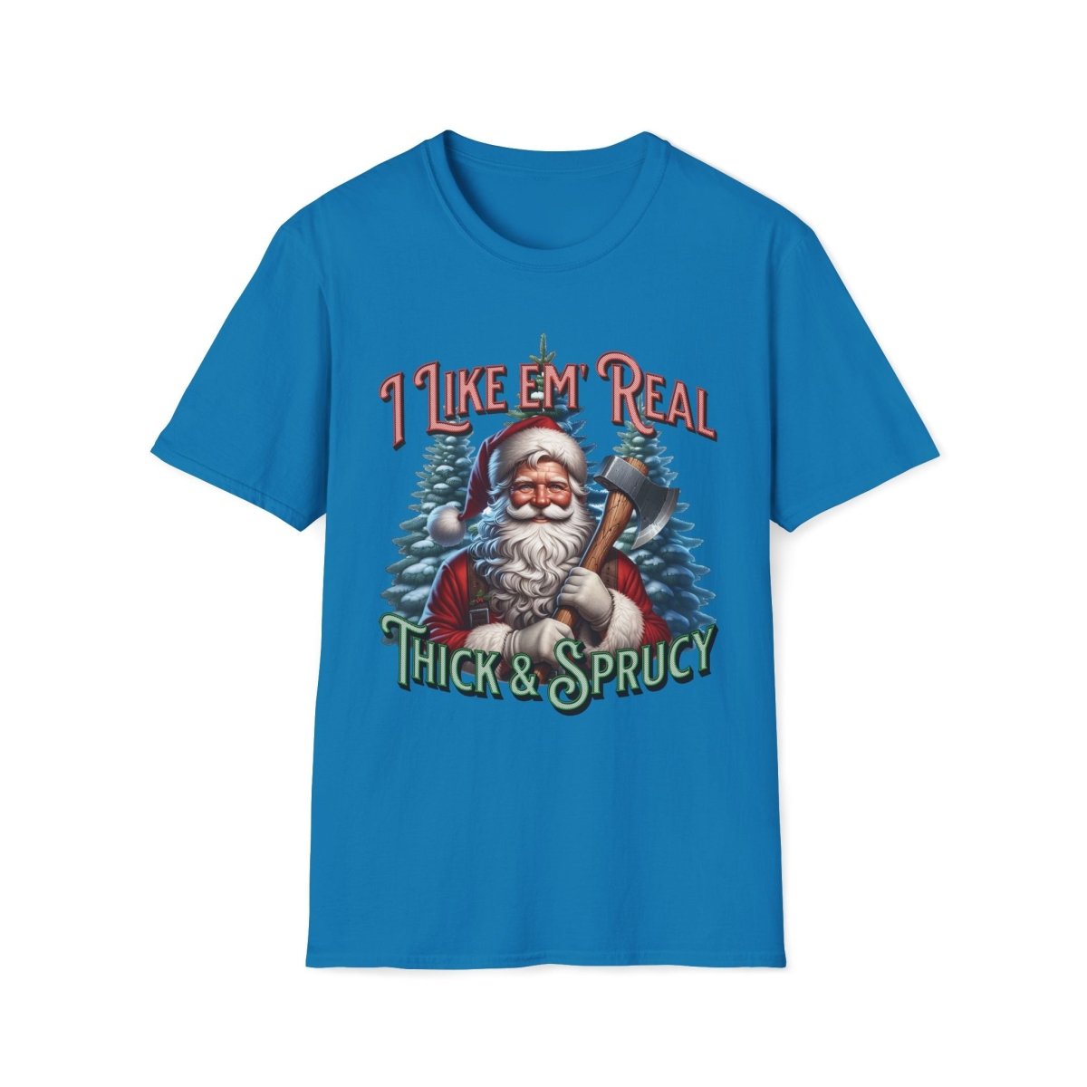 I Like 'em Real Thick & Sprucy Christmas Unisex T-Shirt - T - Generates