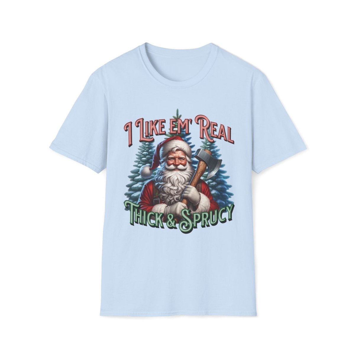 I Like 'em Real Thick & Sprucy Christmas Unisex T-Shirt - T - Generates