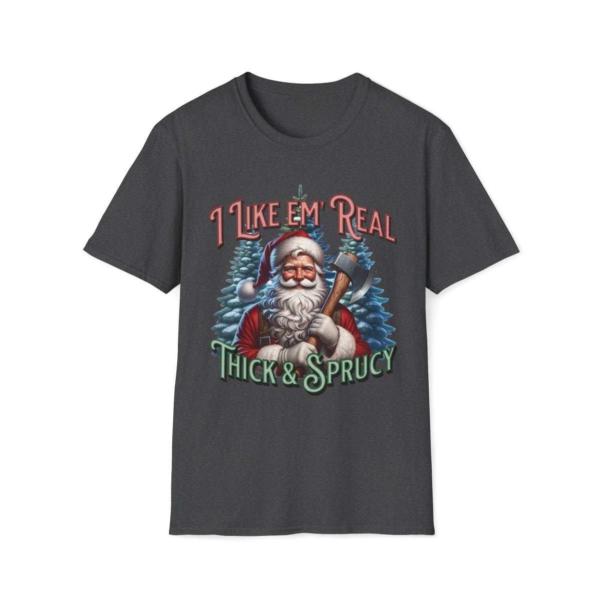 I Like 'em Real Thick & Sprucy Christmas Unisex T-Shirt - T - Generates