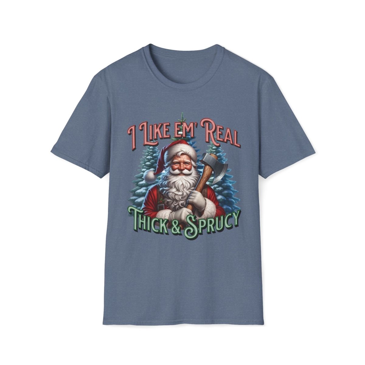 I Like 'em Real Thick & Sprucy Christmas Unisex T-Shirt - T - Generates