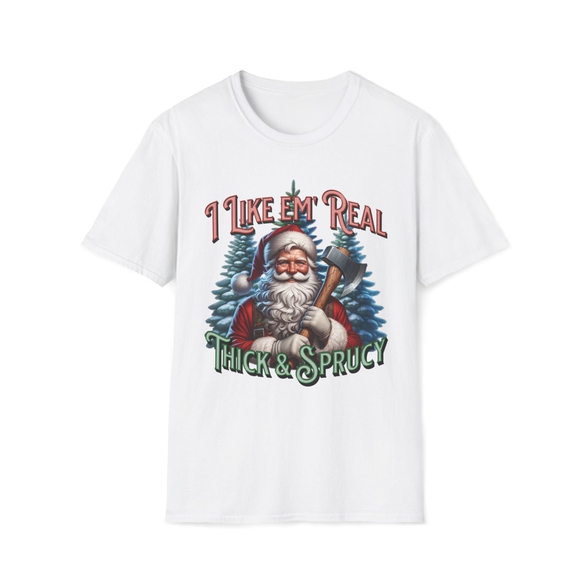 I Like 'em Real Thick & Sprucy Christmas Unisex T-Shirt - T - Generates