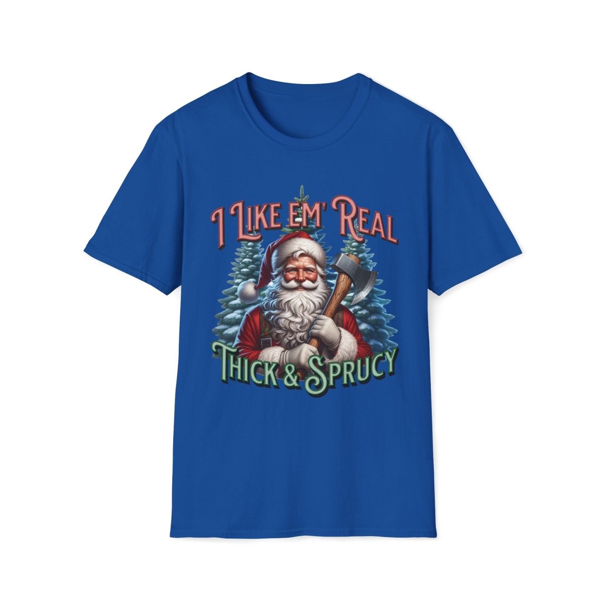 I Like 'em Real Thick & Sprucy Christmas Unisex T-Shirt - T - Generates