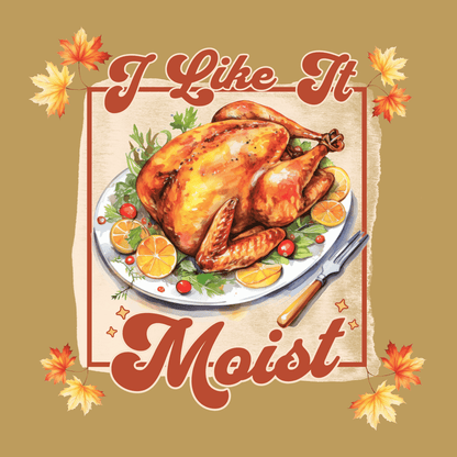I Like It Moist Thanksgiving Unisex T-Shirt - T - Generates