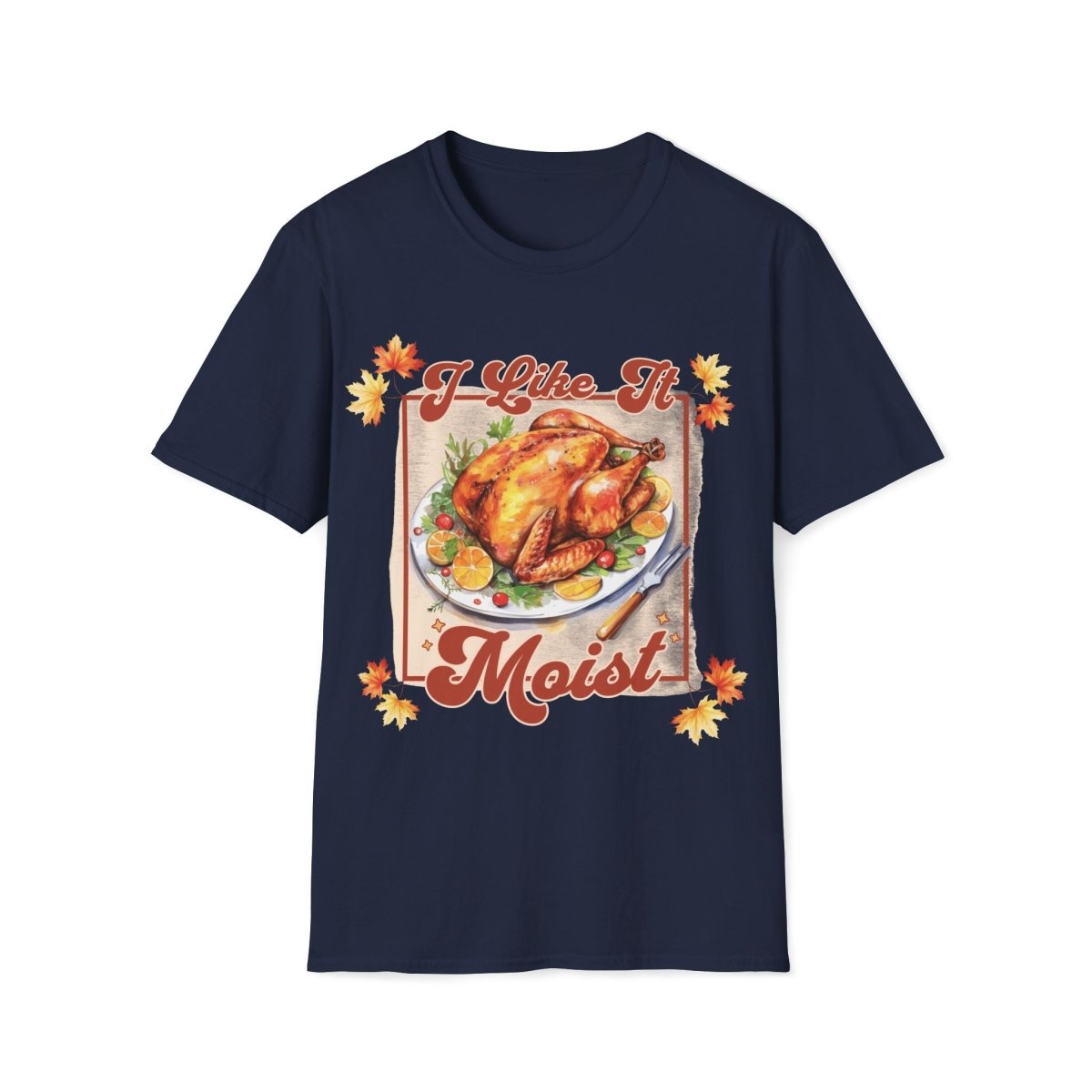 I Like It Moist Thanksgiving Unisex T-Shirt - T - Generates