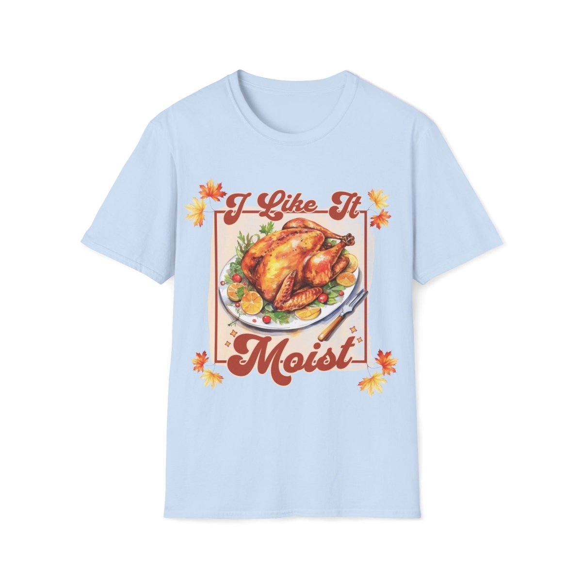 I Like It Moist Thanksgiving Unisex T-Shirt - T - Generates