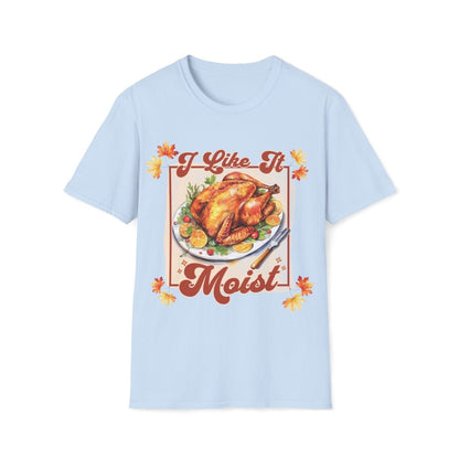 I Like It Moist Thanksgiving Unisex T-Shirt - T - Generates