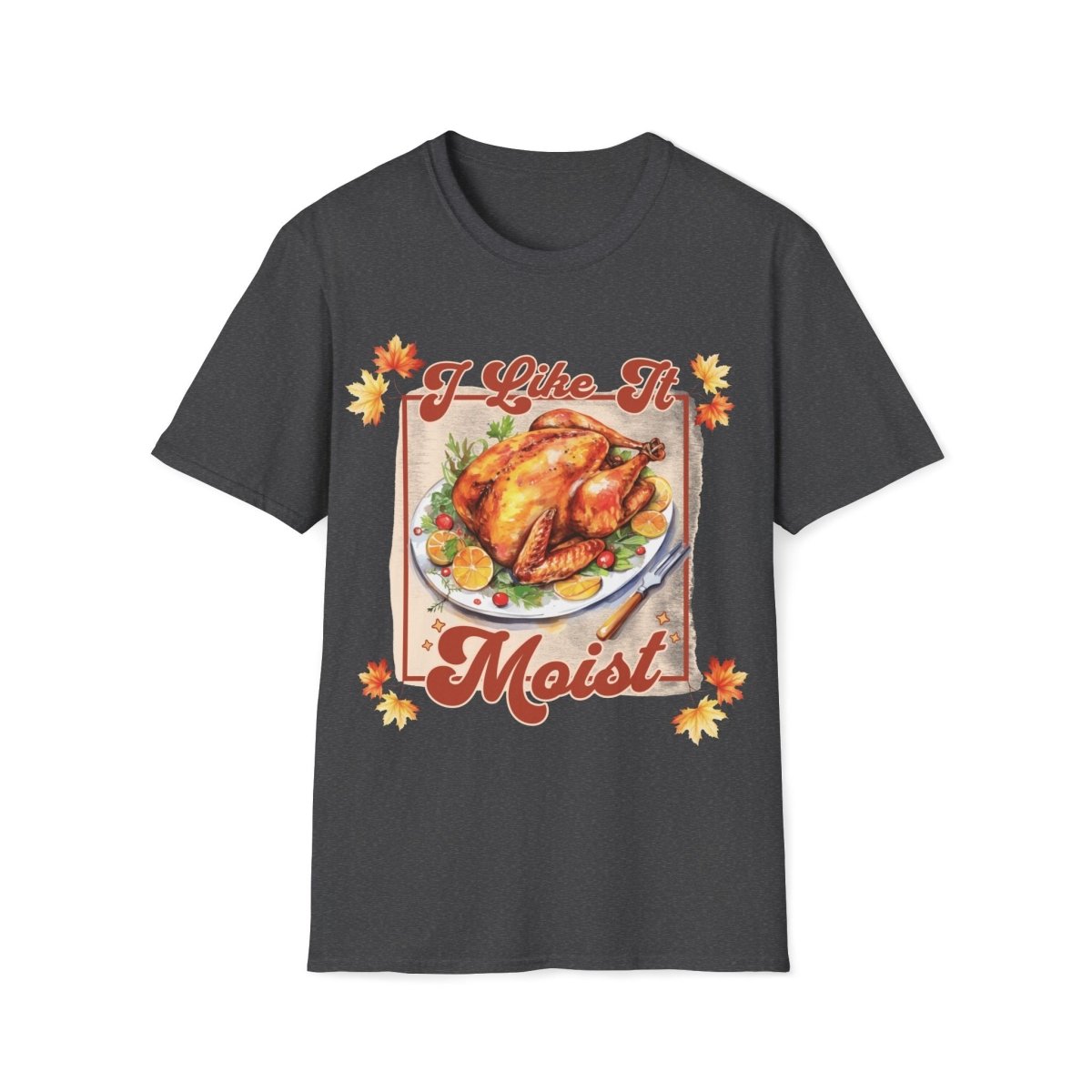 I Like It Moist Thanksgiving Unisex T-Shirt - T - Generates