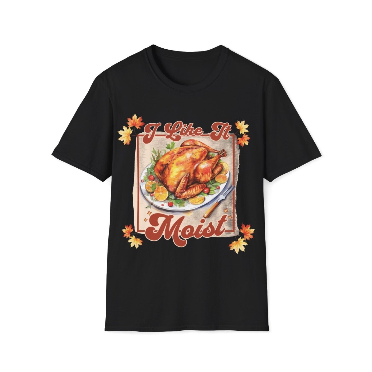 I Like It Moist Thanksgiving Unisex T-Shirt - T - Generates