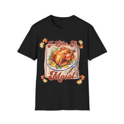 I Like It Moist Thanksgiving Unisex T-Shirt - T - Generates