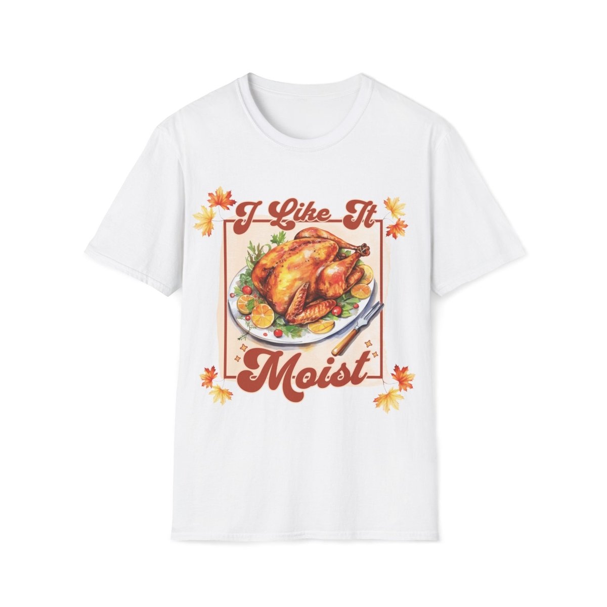 I Like It Moist Thanksgiving Unisex T-Shirt - T - Generates