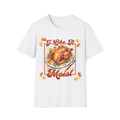I Like It Moist Thanksgiving Unisex T-Shirt - T - Generates