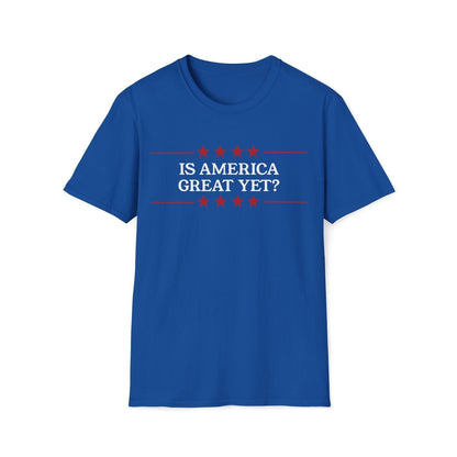 Is America Great Yet? Unisex T-Shirt - T - Generates