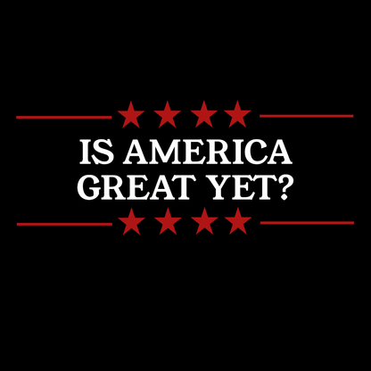 Is America Great Yet? Unisex T-Shirt - T - Generates
