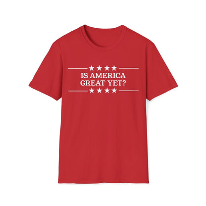 Is America Great Yet? Unisex T-Shirt - T - Generates