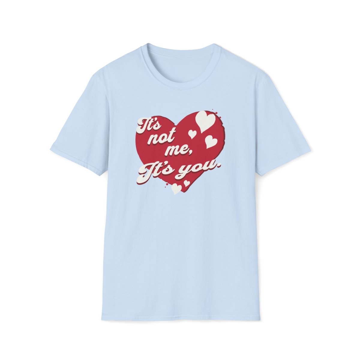 It's not me, its you. Valentines Day Unisex T-Shirt - T - Generates