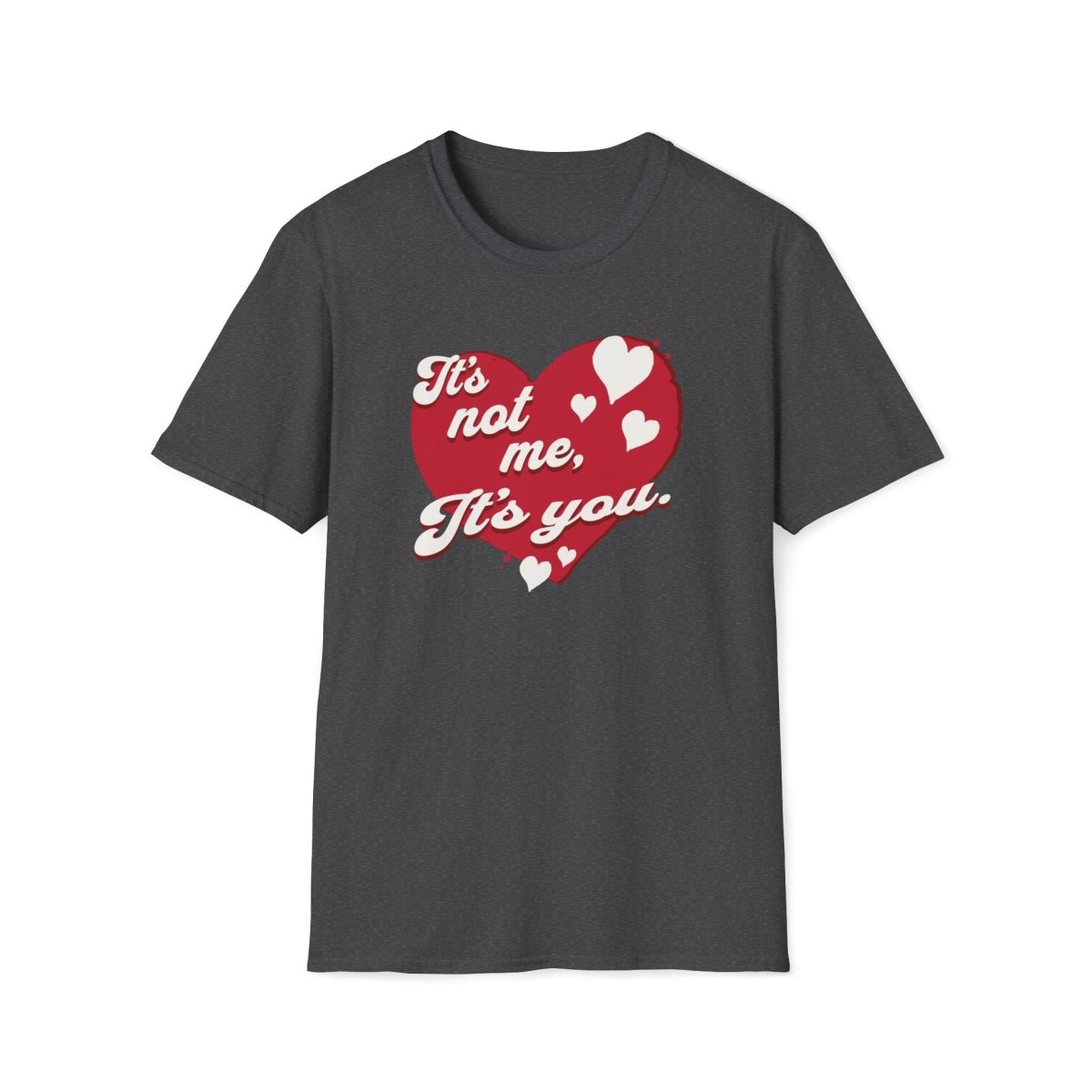 It's not me, its you. Valentines Day Unisex T-Shirt - T - Generates