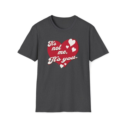 It's not me, its you. Valentines Day Unisex T-Shirt - T - Generates