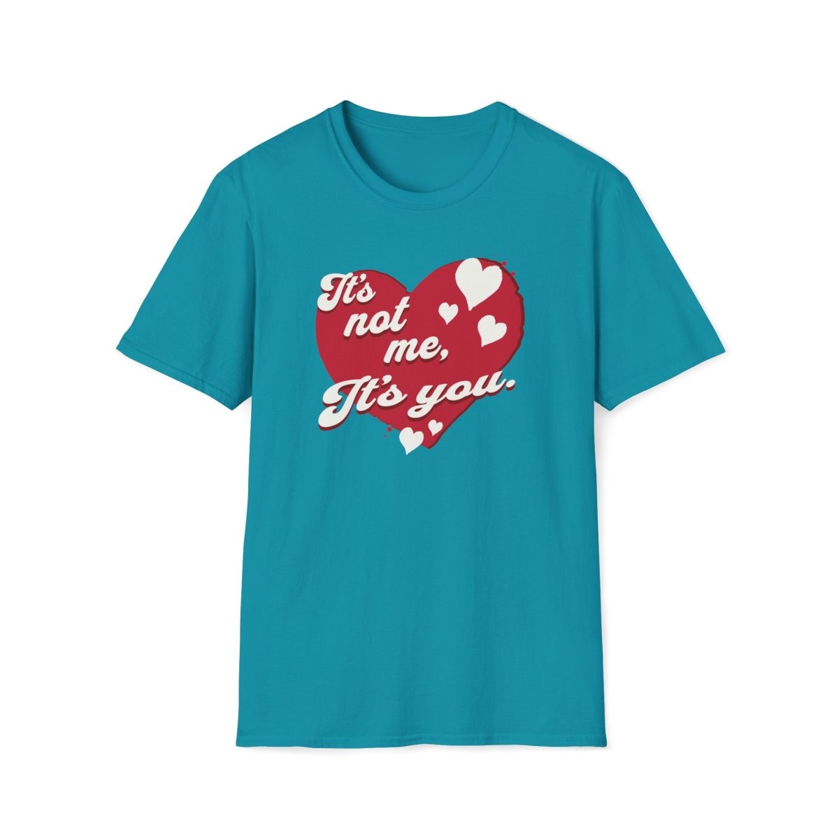 It's not me, its you. Valentines Day Unisex T-Shirt - T - Generates
