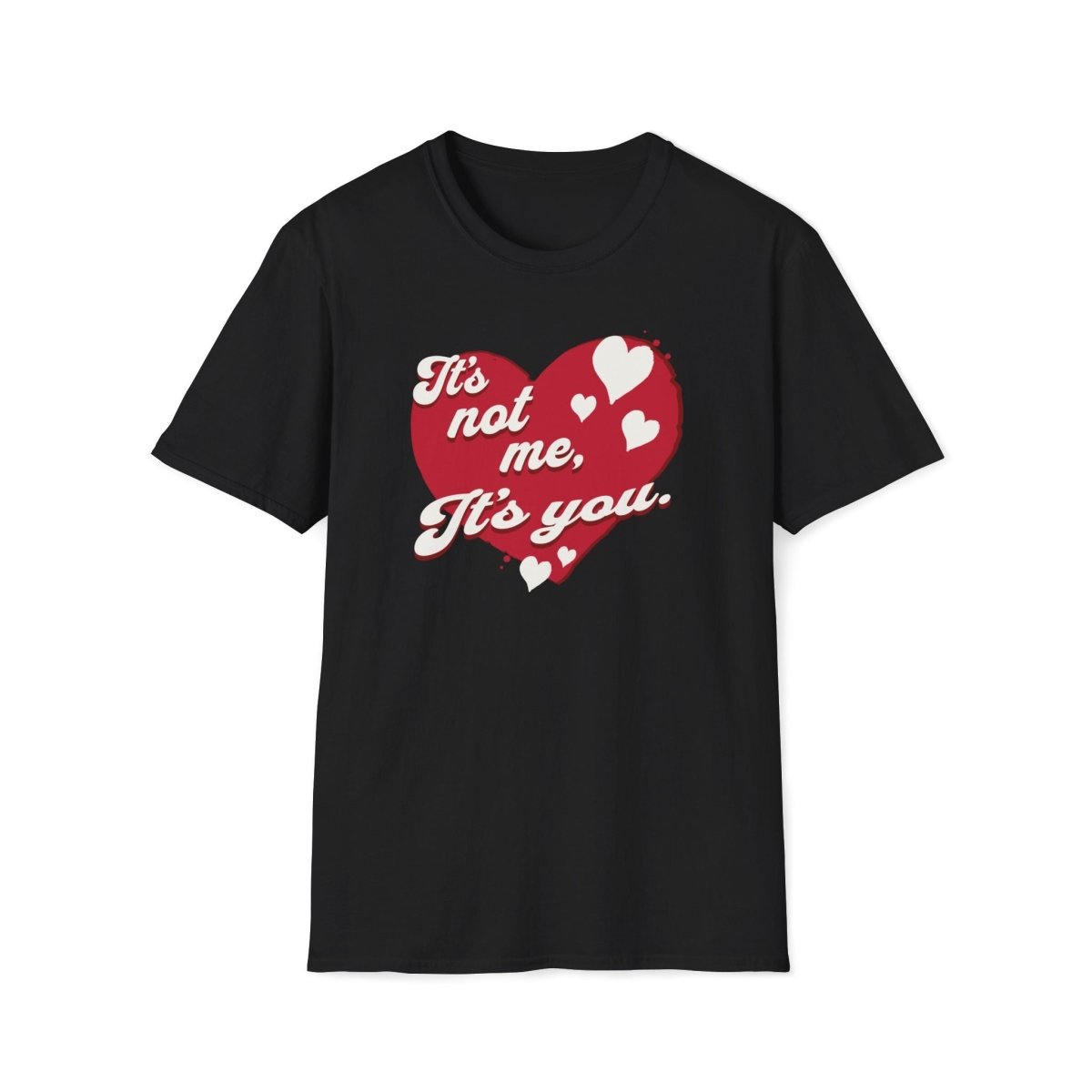 It's not me, its you. Valentines Day Unisex T-Shirt - T - Generates