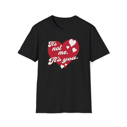 It's not me, its you. Valentines Day Unisex T-Shirt - T - Generates