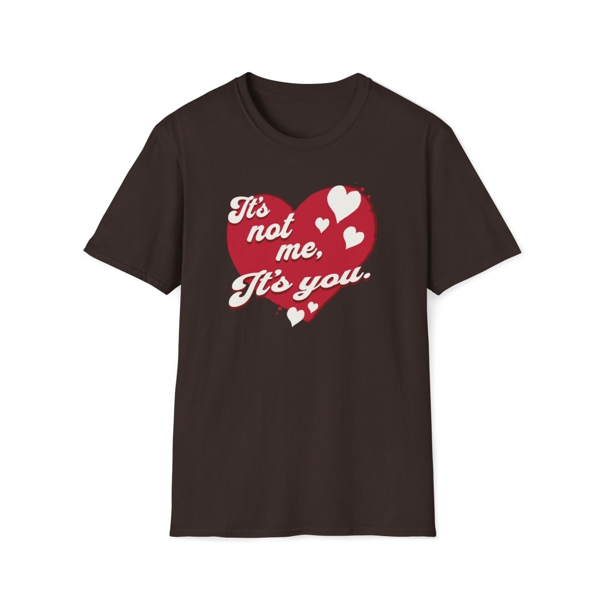 It's not me, its you. Valentines Day Unisex T-Shirt - T - Generates