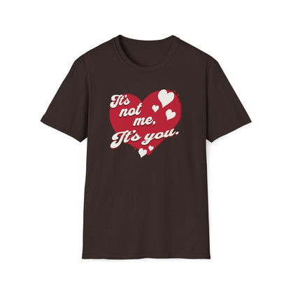 It's not me, its you. Valentines Day Unisex T-Shirt - T - Generates