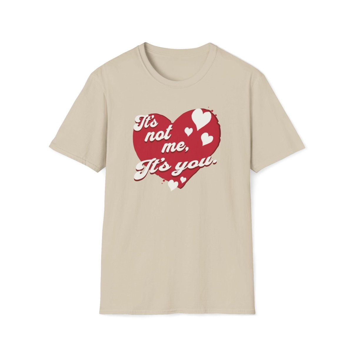 It's not me, its you. Valentines Day Unisex T-Shirt - T - Generates