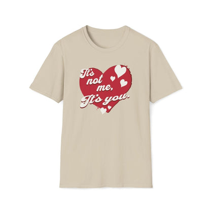 It's not me, its you. Valentines Day Unisex T-Shirt - T - Generates