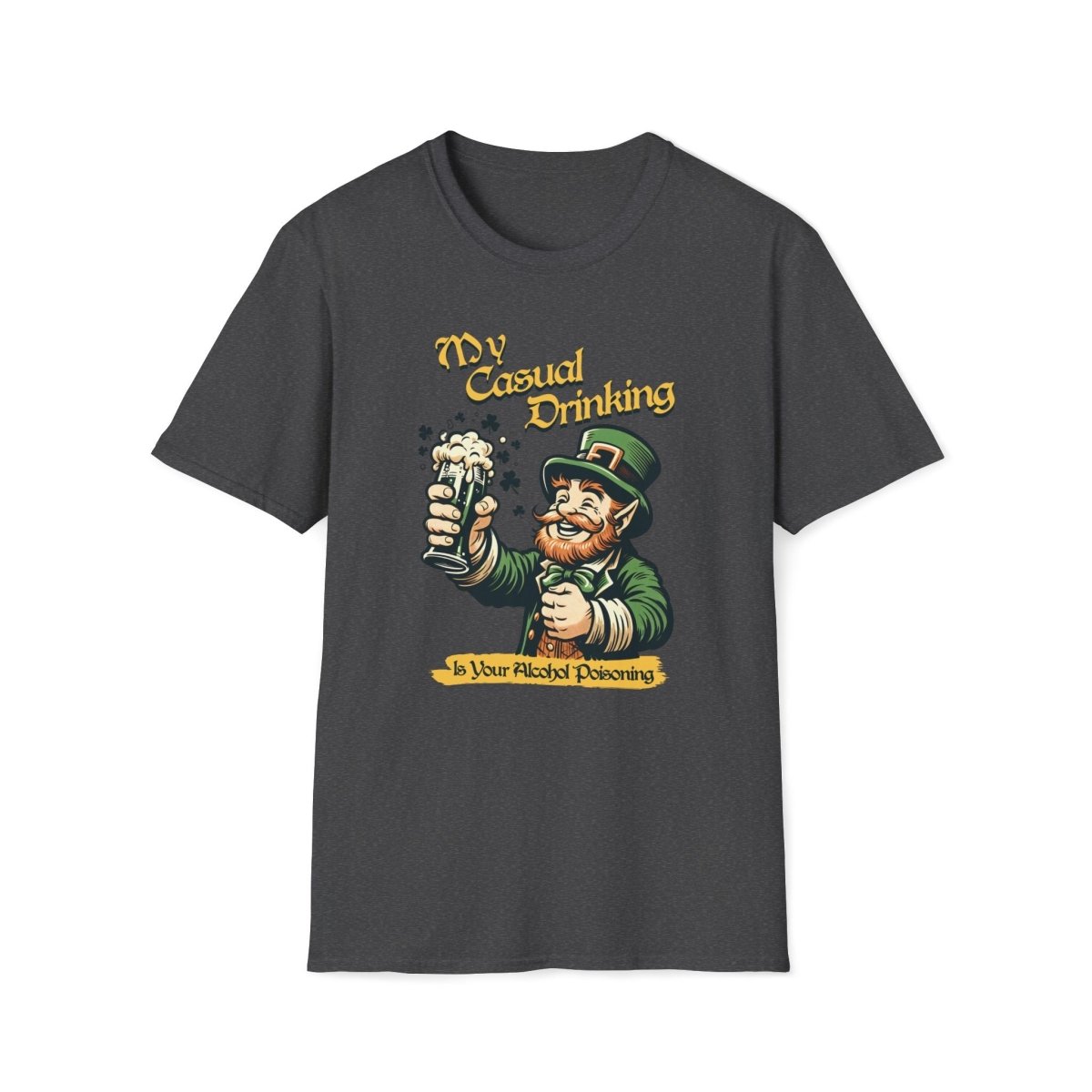 My Casual Drinking is Your Alcohol Poisoning Saint Patrick's Day Unisex T-Shirt - T - Generates