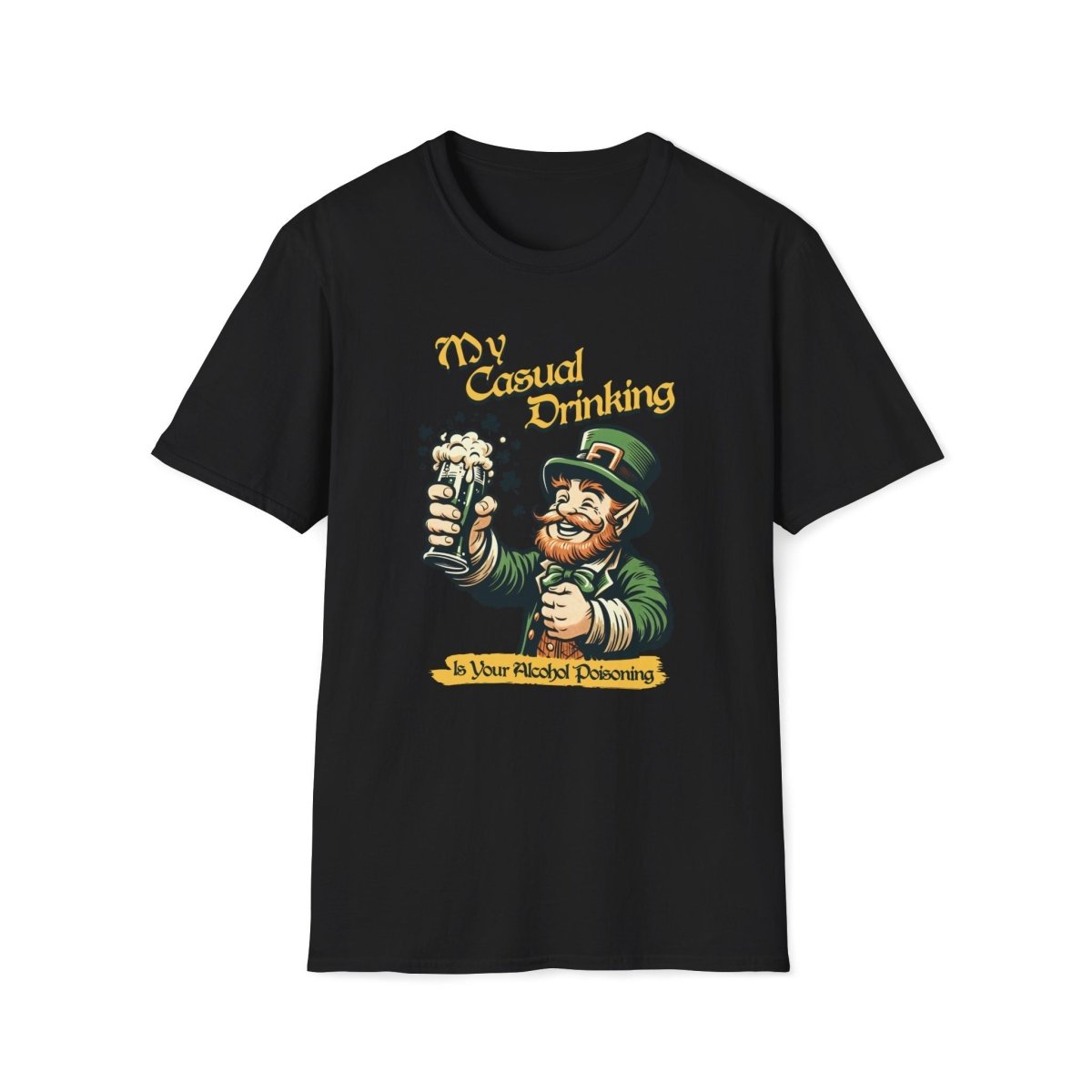 My Casual Drinking is Your Alcohol Poisoning Saint Patrick's Day Unisex T-Shirt - T - Generates