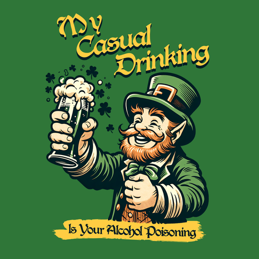 My Casual Drinking is Your Alcohol Poisoning Saint Patrick's Day Unisex T-Shirt - T - Generates