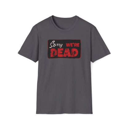 Sorry We're Dead Unisex T-Shirt - T - Generates