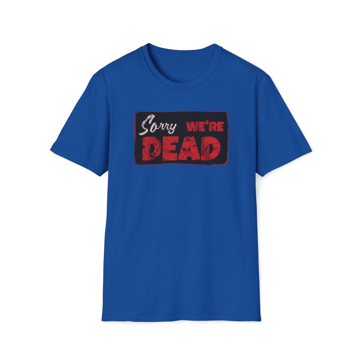 Sorry We're Dead Unisex T-Shirt - T - Generates