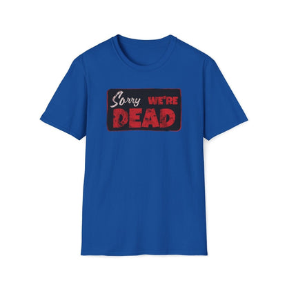 Sorry We're Dead Unisex T-Shirt - T - Generates