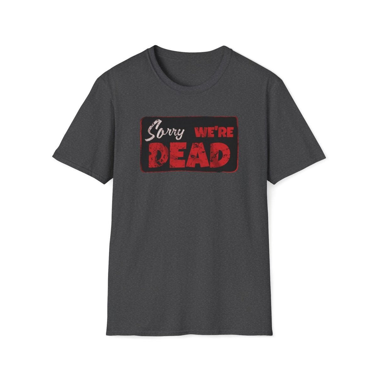 Sorry We're Dead Unisex T-Shirt - T - Generates
