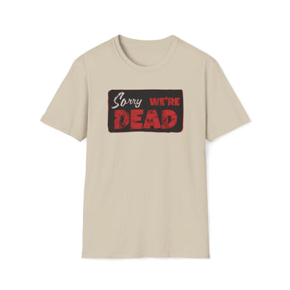 Sorry We're Dead Unisex T-Shirt - T - Generates